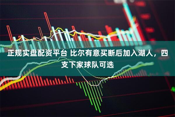 正规实盘配资平台 比尔有意买断后加入湖人，四支下家球队可选